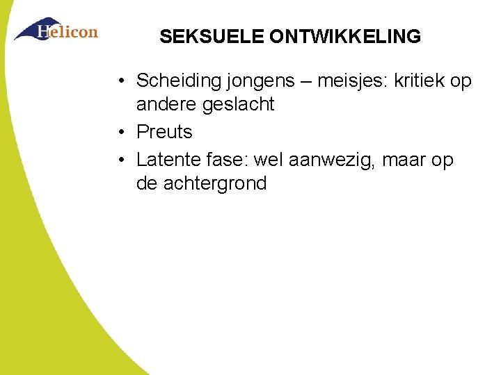 SEKSUELE ONTWIKKELING • Scheiding jongens – meisjes: kritiek op andere geslacht • Preuts •