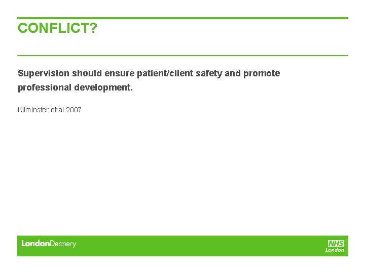 CONFLICT? Supervision should ensure patient/client safety and promote professional development. Kilminster et al 2007 CONFLICT? Supervision should ensure patient/client safety and promote professional development. Kilminster et al 2007