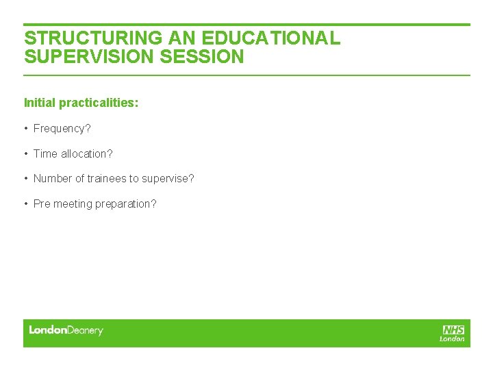 STRUCTURING AN EDUCATIONAL SUPERVISION SESSION Initial practicalities: • Frequency? • Time allocation? • Number STRUCTURING AN EDUCATIONAL SUPERVISION SESSION Initial practicalities: • Frequency? • Time allocation? • Number