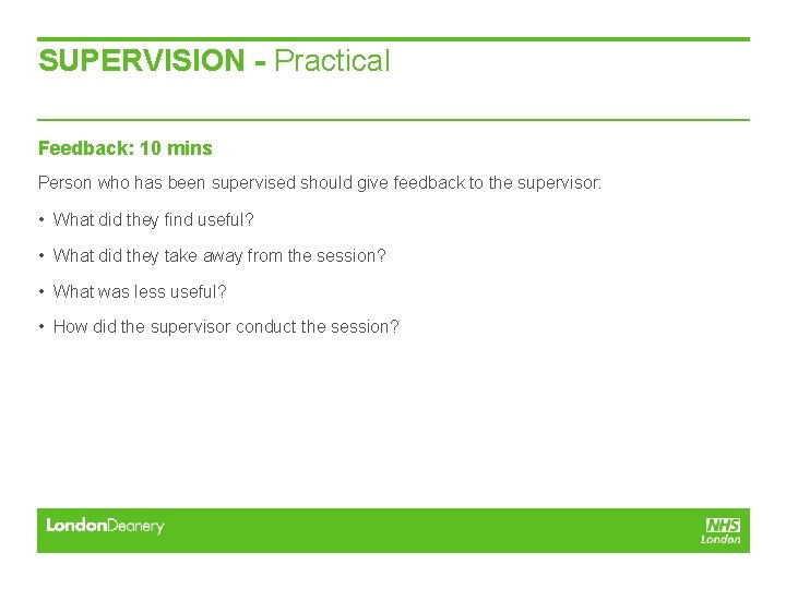 SUPERVISION - Practical Feedback: 10 mins Person who has been supervised should give feedback SUPERVISION - Practical Feedback: 10 mins Person who has been supervised should give feedback