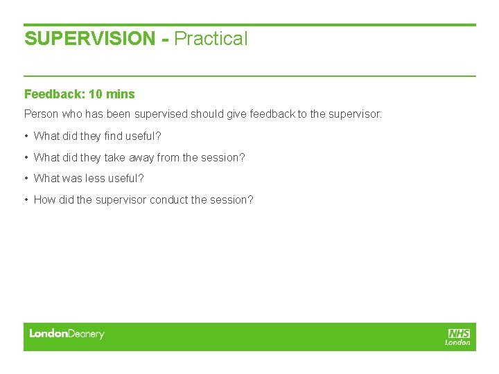 SUPERVISION - Practical Feedback: 10 mins Person who has been supervised should give feedback SUPERVISION - Practical Feedback: 10 mins Person who has been supervised should give feedback