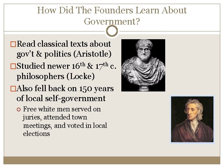 How Did The Founders Learn About Government? �Read classical texts about gov’t & politics