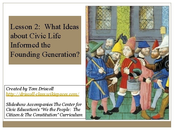 Lesson 2: What Ideas about Civic Life Informed the Founding Generation? Created by Tom