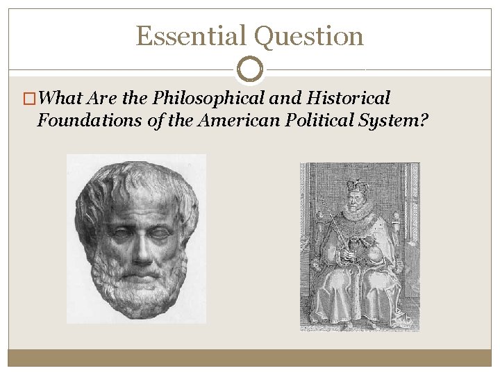 Essential Question �What Are the Philosophical and Historical Foundations of the American Political System?