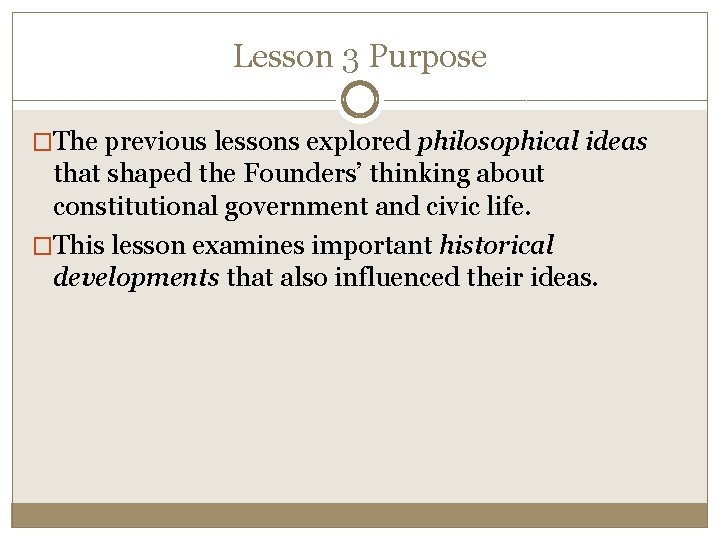 Lesson 3 Purpose �The previous lessons explored philosophical ideas that shaped the Founders’ thinking