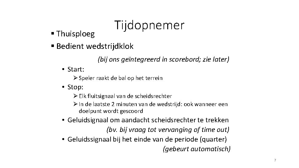 Tijdopnemer § Thuisploeg § Bedient wedstrijdklok (bij ons geïntegreerd in scorebord; zie later) •