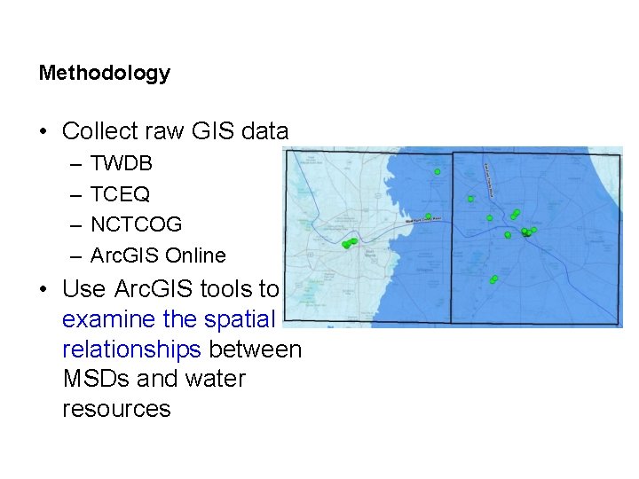 Methodology • Collect raw GIS data – – TWDB TCEQ NCTCOG Arc. GIS Online