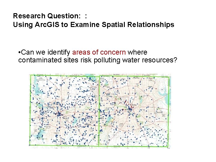 Research Question: : Using Arc. GIS to Examine Spatial Relationships • Can we identify