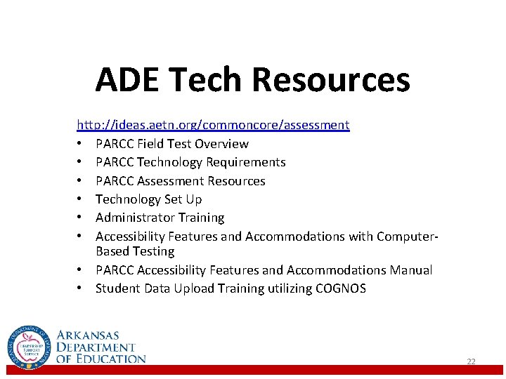 ADE Tech Resources http: //ideas. aetn. org/commoncore/assessment • PARCC Field Test Overview • PARCC