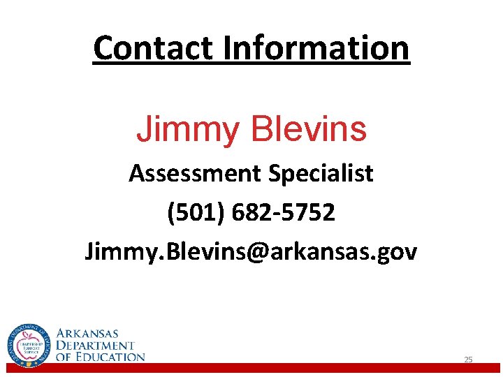 Contact Information Jimmy Blevins Assessment Specialist (501) 682 -5752 Jimmy. Blevins@arkansas. gov 25 