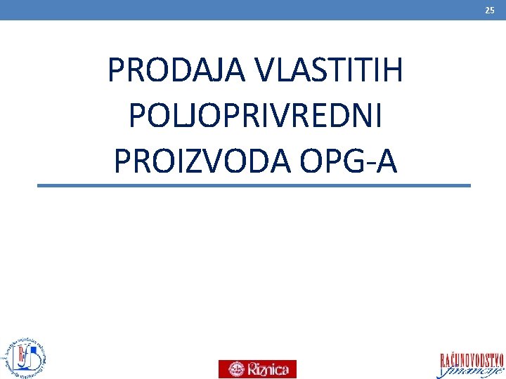 25 PRODAJA VLASTITIH POLJOPRIVREDNI PROIZVODA OPG-A 