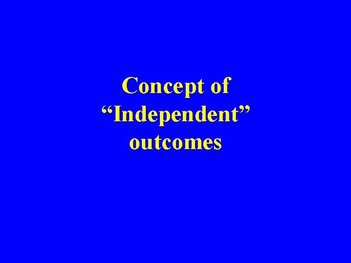 Concept of “Independent” outcomes 