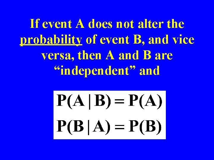 If event A does not alter the probability of event B, and vice versa,