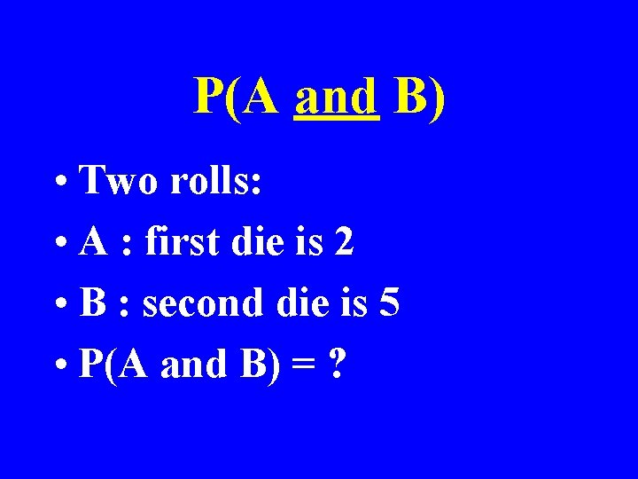 P(A and B) • Two rolls: • A : first die is 2 •