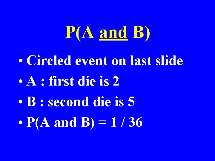 P(A and B) • Circled event on last slide • A : first die