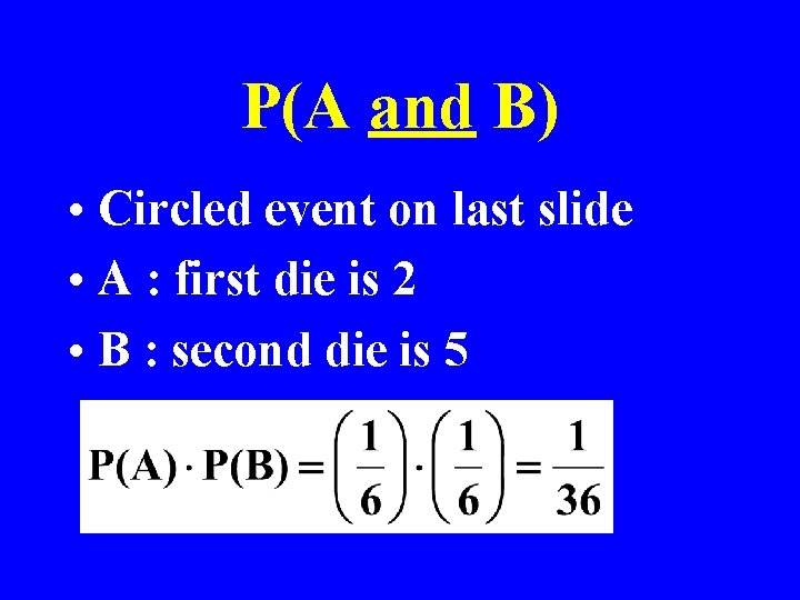 P(A and B) • Circled event on last slide • A : first die