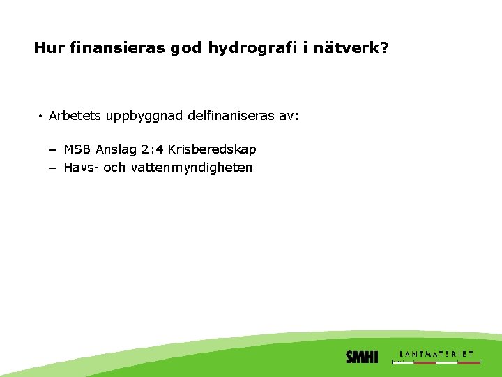Hur finansieras god hydrografi i nätverk? • Arbetets uppbyggnad delfinaniseras av: – MSB Anslag