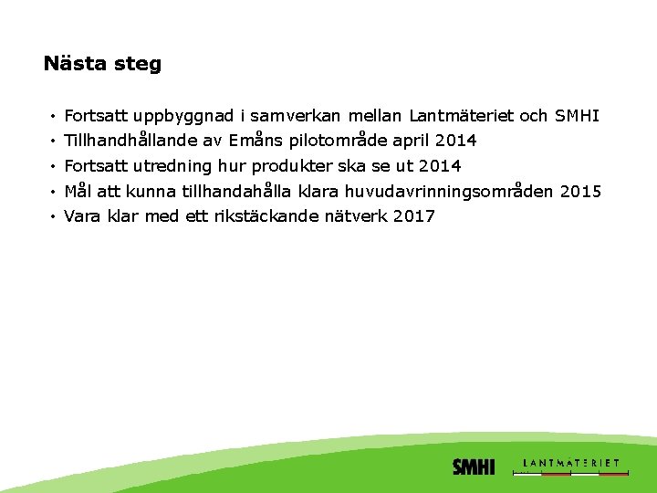 Nästa steg • • • Fortsatt uppbyggnad i samverkan mellan Lantmäteriet och SMHI Tillhandhållande