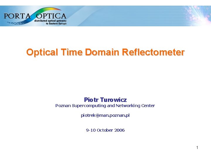 Optical Time Domain Reflectometer Piotr Turowicz Poznan Supercomputing and Networking Center piotrek@man. poznan. pl