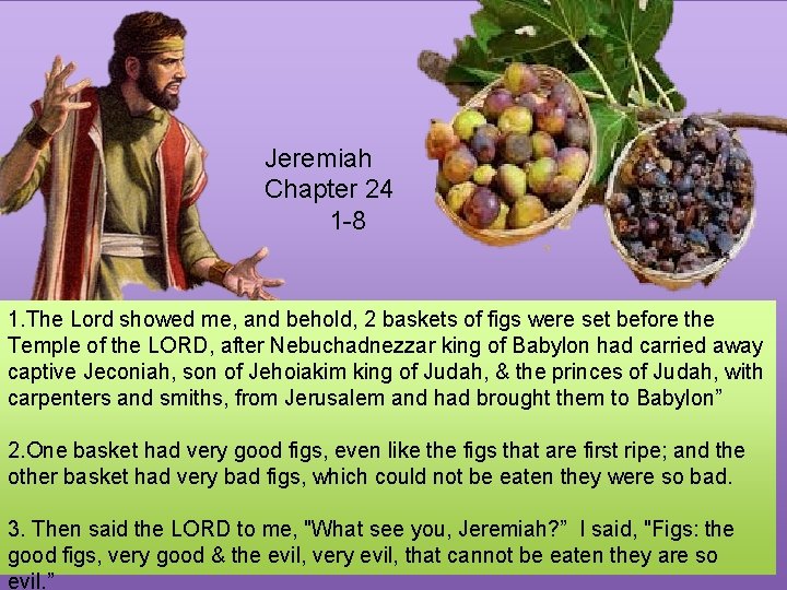 Jeremiah Chapter 24 1 -8 1. The Lord showed me, and behold, 2 baskets