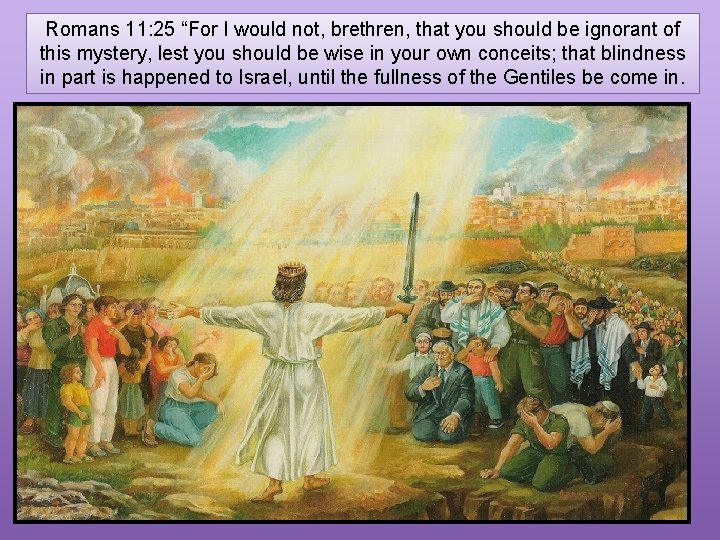 Romans 11: 25 “For I would not, brethren, that you should be ignorant of