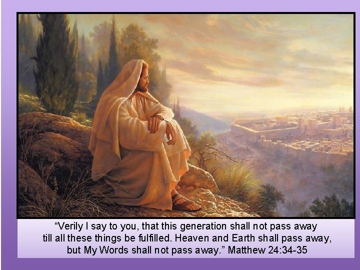 “Verily I say to you, that this generation shall not pass away till all