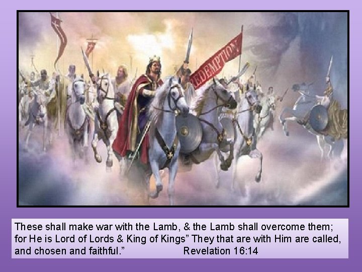 These shall make war with the Lamb, & the Lamb shall overcome them; for