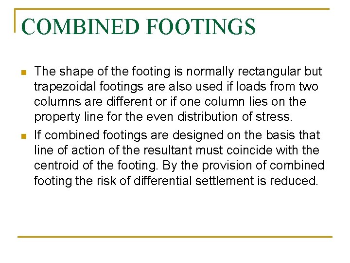 COMBINED FOOTINGS n n The shape of the footing is normally rectangular but trapezoidal