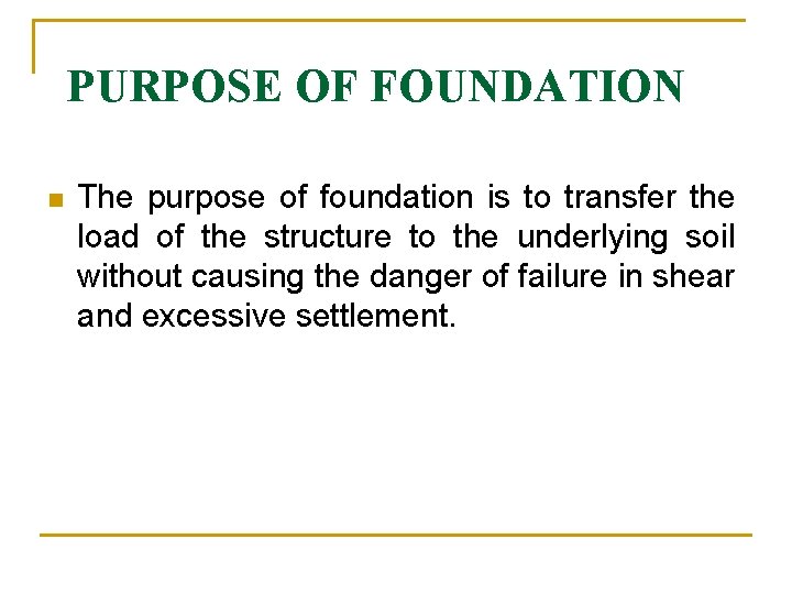 PURPOSE OF FOUNDATION n The purpose of foundation is to transfer the load of PURPOSE OF FOUNDATION n The purpose of foundation is to transfer the load of