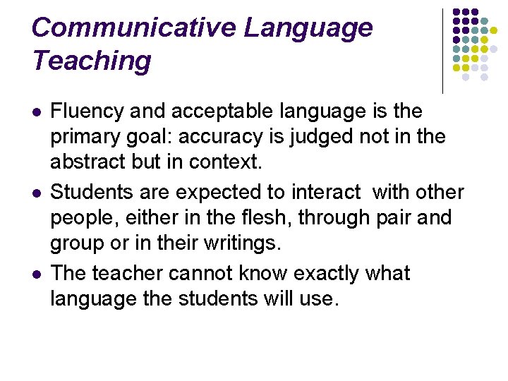 Communicative Language Teaching l l l Fluency and acceptable language is the primary goal: