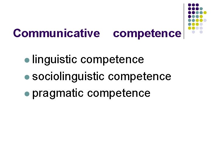Communicative l linguistic competence l sociolinguistic competence l pragmatic competence 