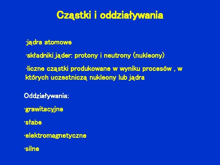 Cząstki i oddziaływania • jądra atomowe • składniki jąder: protony i neutrony (nukleony) •