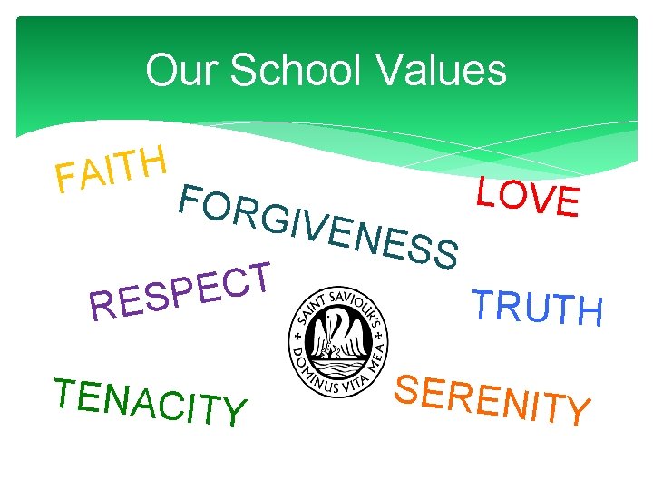 Our School Values H T I A F FORG T C E P RES