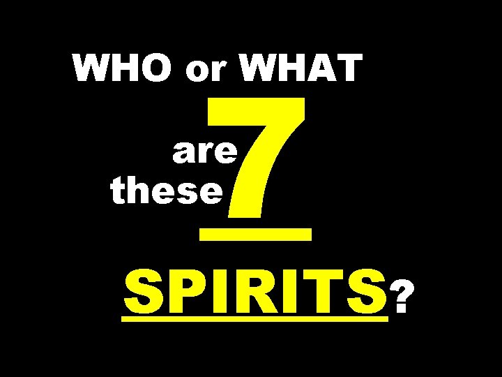 7 WHO or WHAT are these SPIRITS? 