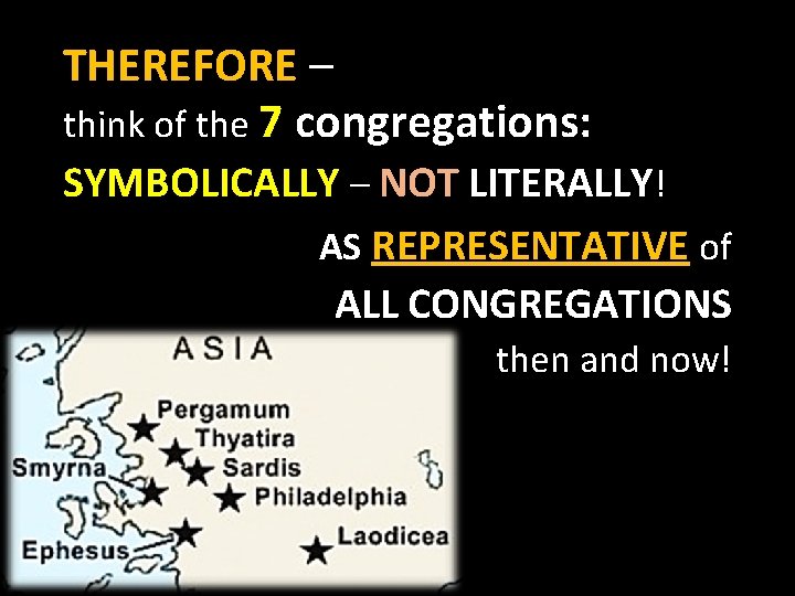 THEREFORE – think of the 7 congregations: SYMBOLICALLY – NOT LITERALLY! AS REPRESENTATIVE of