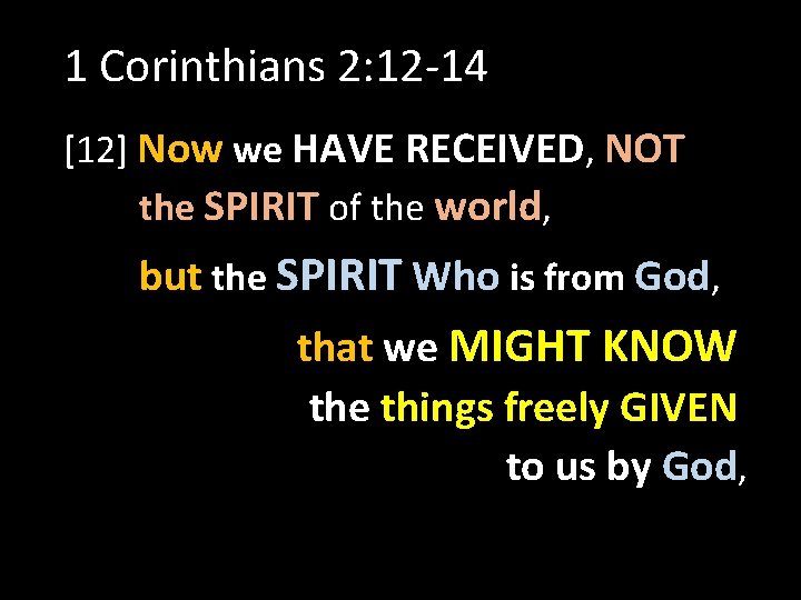 1 Corinthians 2: 12 -14 [12] Now we HAVE RECEIVED, NOT the SPIRIT of