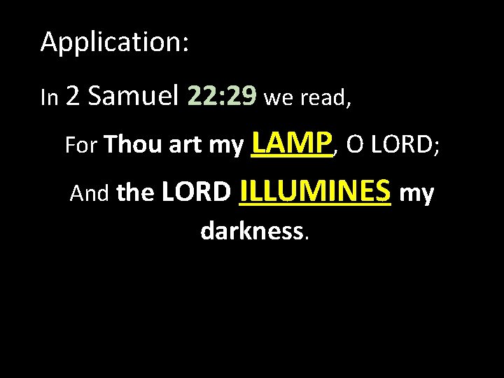 Application: In 2 Samuel 22: 29 we read, For Thou art my LAMP, O