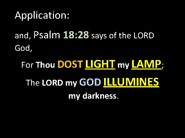 Application: and, Psalm 18: 28 says of the LORD God, For Thou DOST LIGHT