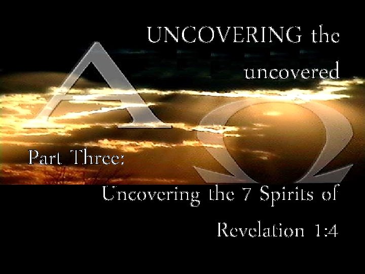 UNCOVERING the uncovered Part Three: Uncovering the 7 Spirits of Revelation 1: 4 