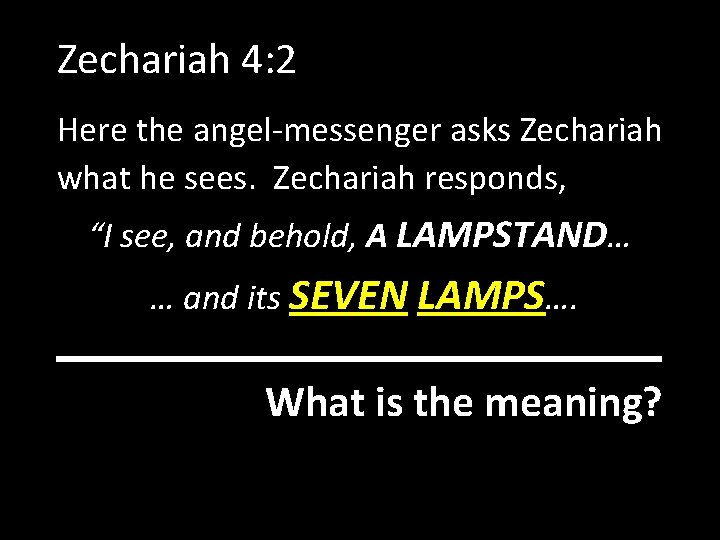 Zechariah 4: 2 Here the angel-messenger asks Zechariah what he sees. Zechariah responds, “I