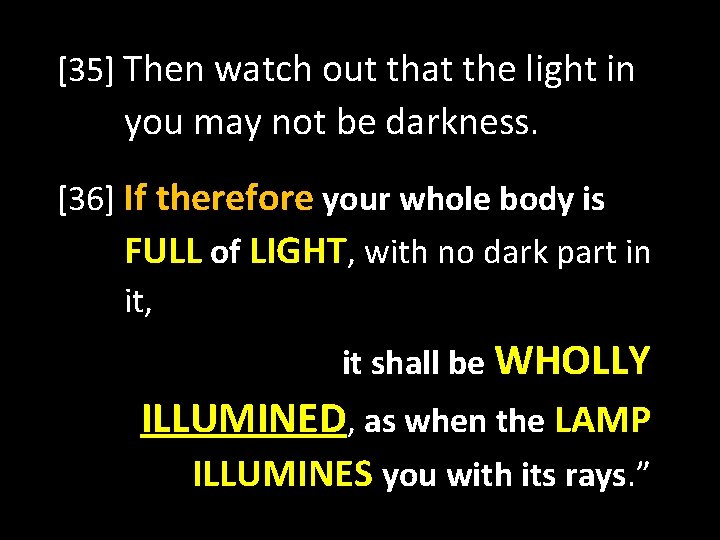 [35] Then watch out that the light in you may not be darkness. [36]