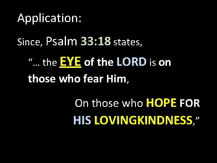 Application: Since, Psalm 33: 18 states, “… the EYE of the LORD is on