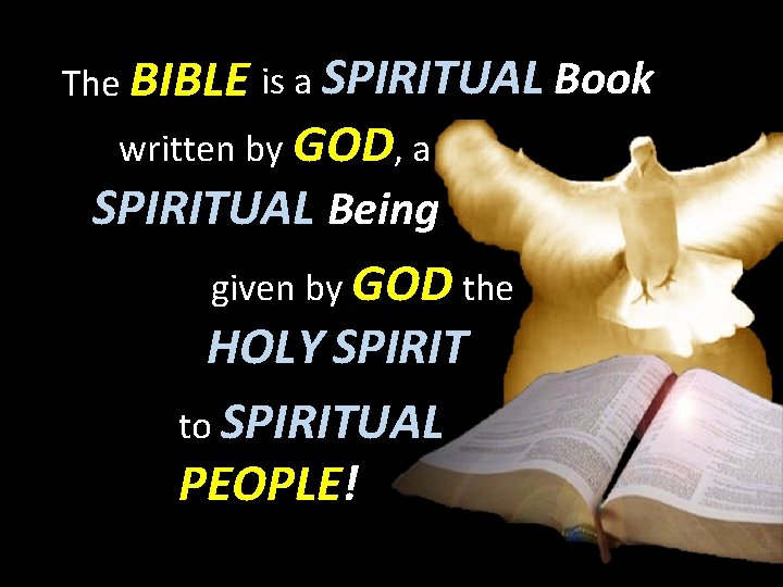 The BIBLE is a SPIRITUAL Book written by GOD, a SPIRITUAL Being given by