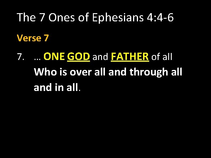 The 7 Ones of Ephesians 4: 4 -6 Verse 7 7. … ONE GOD