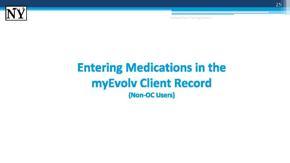 25 my. Evolv Peer Training Summit Entering Medications in the my. Evolv Client Record 25 my. Evolv Peer Training Summit Entering Medications in the my. Evolv Client Record