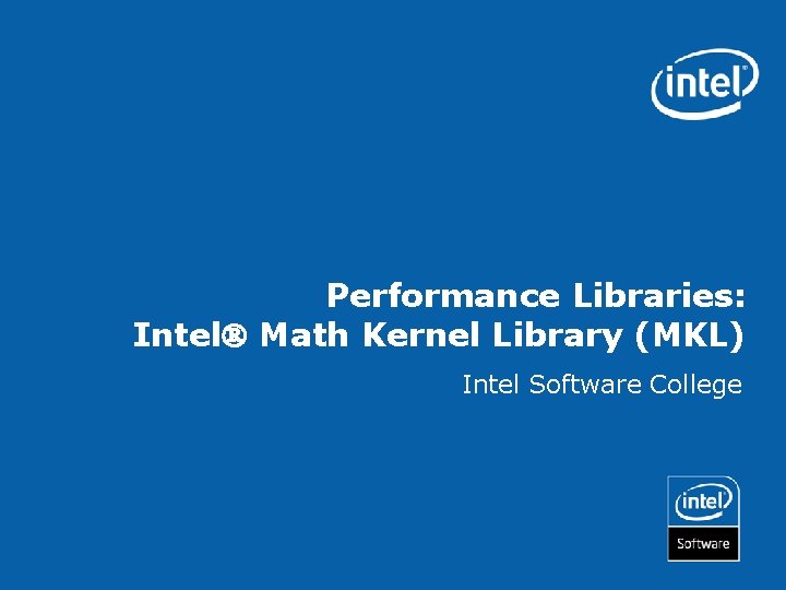 Performance Libraries: Intel Math Kernel Library (MKL) Intel Software College 