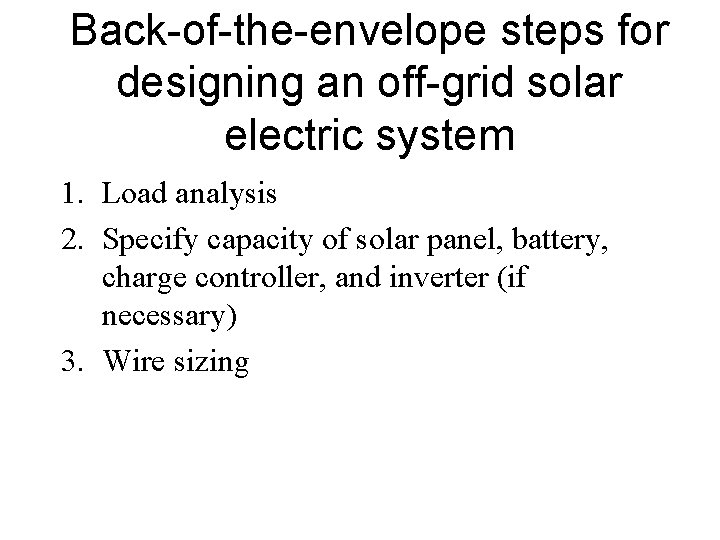 Back-of-the-envelope steps for designing an off-grid solar electric system 1. Load analysis 2. Specify