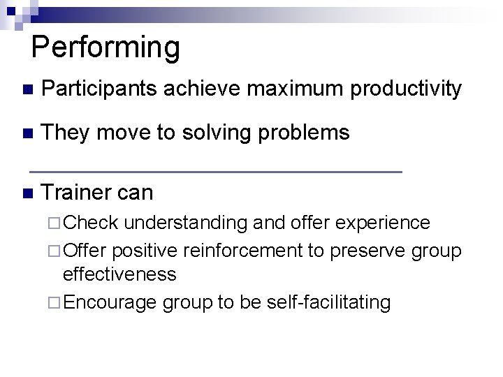 Performing n Participants achieve maximum productivity n They move to solving problems n Trainer