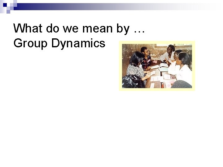 What do we mean by … Group Dynamics 