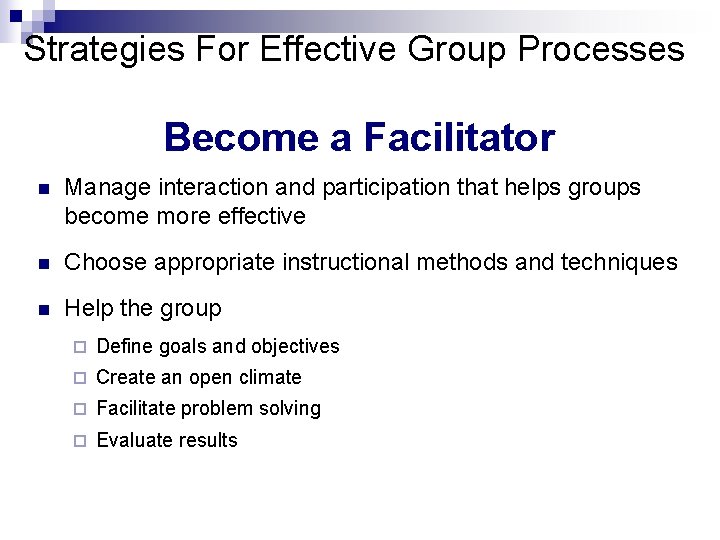 Strategies For Effective Group Processes Become a Facilitator n Manage interaction and participation that